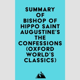 Summary of bishop of hippo saint augustine's the confessions (oxford world's classics)