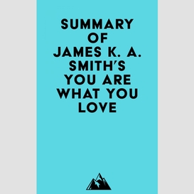 Summary of james k. a. smith's you are what you love