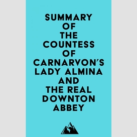 Summary of the countess of carnarvon's lady almina and the real downton abbey