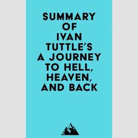 Summary of ivan tuttle's a journey to hell, heaven, and back