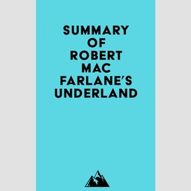 Summary of robert macfarlane's underland