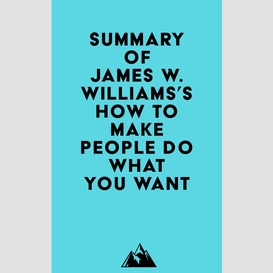 Summary of james w. williams's how to make people do what you want