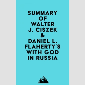 Summary of walter j. ciszek & daniel l. flaherty's with god in russia