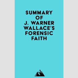 Summary of j. warner wallace's forensic faith