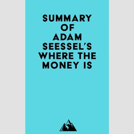 Summary of adam seessel's where the money is