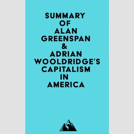 Summary of alan greenspan & adrian wooldridge's capitalism in america
