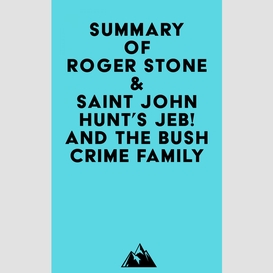 Summary of roger stone & saint john hunt's jeb! and the bush crime family