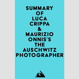 Summary of luca crippa & maurizio onnis's the auschwitz photographer