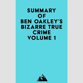 Summary of ben oakley's bizarre true crime volume 1