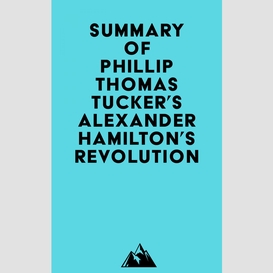 Summary of phillip thomas tucker's alexander hamilton's revolution