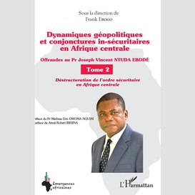Dynamiques géopolitiques et conjonctures in-sécuritaires en afrique centrale tome 2
