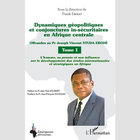 Dynamiques géopolitiques et conjonctures in-sécuritaires en afrique centrale tome 1
