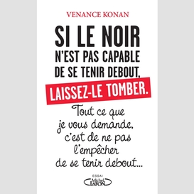 Si le noir n'est pas capable de se tenir debout, laisse-le tomber.