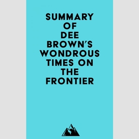 Summary of dee brown's wondrous times on the frontier