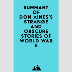 Summary of don aines's strange and obscure stories of world war ii