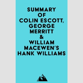 Summary of colin escott, george merritt & william macewen's hank williams