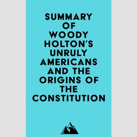 Summary of woody holton's unruly americans and the origins of the constitution