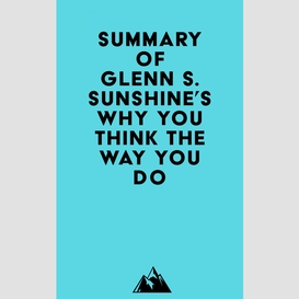 Summary of glenn s. sunshine's why you think the way you do