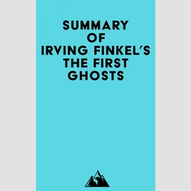 Summary of irving finkel's the first ghosts