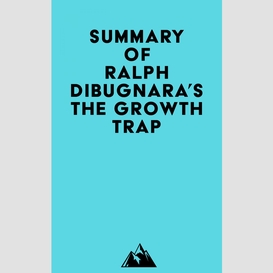 Summary of ralph dibugnara's the growth trap