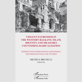 Violent extremism in the western balkans : islam, identity and measures countering radicalisation