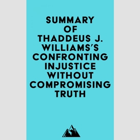 Summary of thaddeus j. williams's confronting injustice without compromising truth