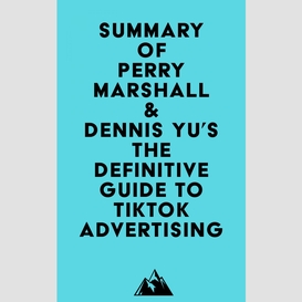 Summary of perry marshall & dennis yu's the definitive guide to tiktok advertising