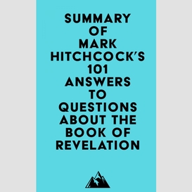 Summary of mark hitchcock's 101 answers to questions about the book of revelation