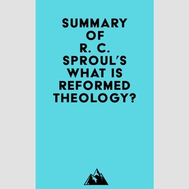 Summary of r. c. sproul's what is reformed theology?