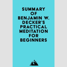 Summary of benjamin w. decker's practical meditation for beginners