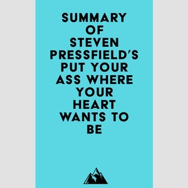 Summary of steven pressfield's put your ass where your heart wants to be