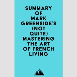 Summary of mark greenside's (not quite) mastering the art of french living
