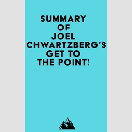 Summary of joel schwartzberg's get to the point!