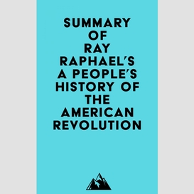 Summary of ray raphael's a people's history of the american revolution