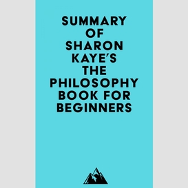 Summary of sharon kaye's the philosophy book for beginners