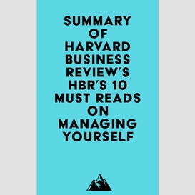 Summary of harvard business review's hbr's 10 must reads on managing yourself