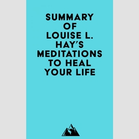 Summary of louise l. hay's meditations to heal your life
