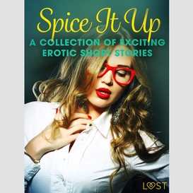 Spice it up - a collection of exciting erotic short stories