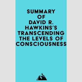 Summary of david r. hawkins's transcending the levels of consciousness