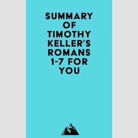 Summary of timothy keller's romans 1-7 for you