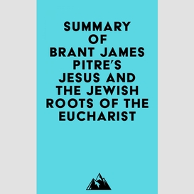 Summary of brant james pitre's jesus and the jewish roots of the eucharist