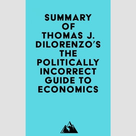 Summary of thomas j. dilorenzo's the politically incorrect guide to economics