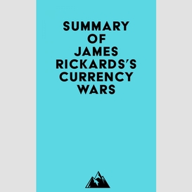 Summary of james rickards's currency wars