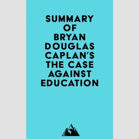 Summary of bryan douglas caplan's the case against education