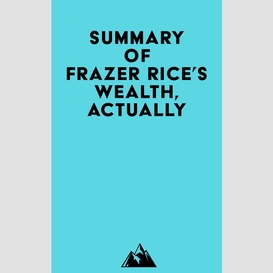 Summary of frazer rice's wealth, actually