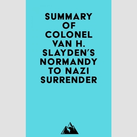 Summary of colonel van h. slayden's normandy to nazi surrender