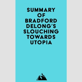Summary of bradford delong's slouching towards utopia