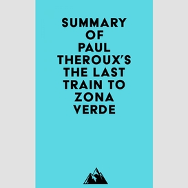 Summary of paul theroux's the last train to zona verde