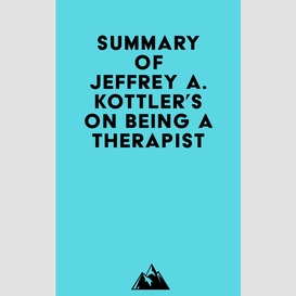 Summary of jeffrey a. kottler's on being a therapist