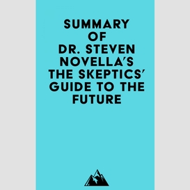 Summary of dr. steven novella's the skeptics' guide to the future